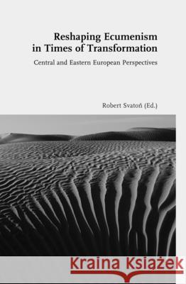 Reshaping Ecumenism in Times of Transformation: Central and Eastern European Perspectives Robert Svaton 9783506760159 Verlag Ferdinand Schoeningh