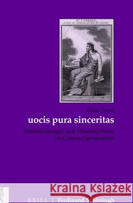 Uocis Pura Sinceritas: Untersuchungen Zum Prosarhythmus Im Corpus Cyprianaeum Elisa Groth 9783506760203 Verlag Ferdinand Schoeningh