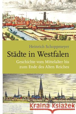 Städte in Westfalen: Geschichte Vom Mittelalter Bis Zum Ende Des Alten Reiches Schoppmeyer, Heinrich 9783506760265 Brill (JL)