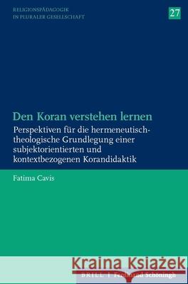 Den Koran Verstehen Lernen: Perspektiven Für Die Hermeneutisch-Theologische Grundlegung Einer Subjektorientierten Und Kontextbezogenen Korandidakt Cavis, Fatima 9783506760418 Brill Schoningh