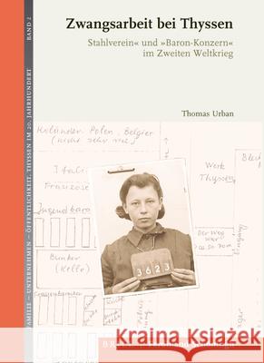 Zwangsarbeit Bei Thyssen: »Stahlverein« Und »Baron-Konzern« Im Zweiten Weltkrieg. 2., Durchgesehene Auflage Urban, Thomas 9783506760449 Verlag Ferdinand Schoeningh