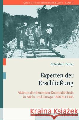 Experten Der Erschließung: Akteure Der Deutschen Kolonialtechnik in Afrika Und Europa 1890-1943 Beese, Sebastian 9783506760456