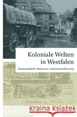 Koloniale Welten in Westfalen Sebastian Bischoff Barbara Frey Andreas Neuw 9783506760470 Brill Schoningh