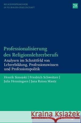 Professionalisierung Des Religionslehrerberufs: Analysen Im Schnittfeld Von Lehrerbildung, Professionswissen Und Professionspolitik Simojoki, Henrik 9783506760562 Brill Schoningh