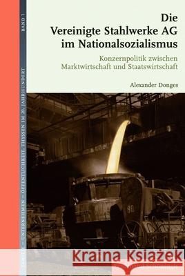 Die Vereinigte Stahlwerke AG Im Nationalsozialismus: Konzernpolitik Zwischen Marktwirtschaft Und Staatswirtschaft Donges, Alexander 9783506766281