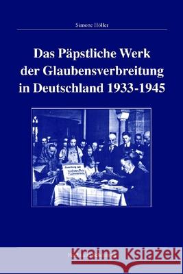 Das Päpstliche Werk Der Glaubensverbreitung in Deutschland 1933-1945 Höller, Simone 9783506766861