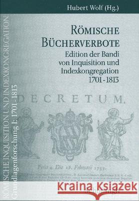Römische Bücherverbote: Edition Der Bandi Von Inquisition Und Indexkongregation 1701-1813 Wolf, Hubert 9783506768339 Brill Schoningh