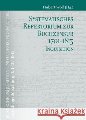 Systematisches Repertorium Zur Buchzensur 1701-1813 Teil 1: Indexkongregation Teil 2: Inquisition Hubert Wolf 9783506768346 Brill Schoningh