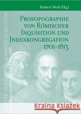 Grundlagenforschung III: 1701-1813: Prosopographie Von Römischer Inquisition Und Indexkongregation 1701-1813 Band 1: A-K Band 2: L-Z Wolf, Hubert 9783506768353