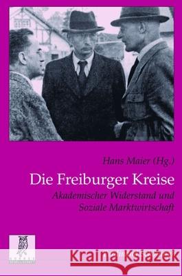 Die Freiburger Kreise: Akademischer Widerstand Und Soziale Marktwirtschaft Maier, Hans 9783506769534 Schöningh