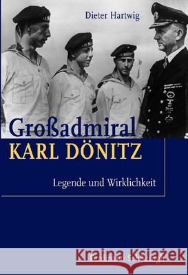 Großadmiral Karl Dönitz: Legende Und Wirklichkeit Hartwig, Dieter 9783506770271 Schöningh