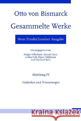 Neue Friedrichsruher Ausgabe. Otto Von Bismarck - Gesammelte Werke: Abteilung IV - Gedanken Und Erinnerungen Epkenhans, Michael 9783506770707