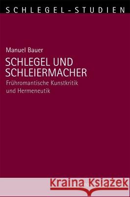 Schlegel Und Schleiermacher: Frühromantische Kunstkritik Und Hermeneutik Bauer, Manuel 9783506771223