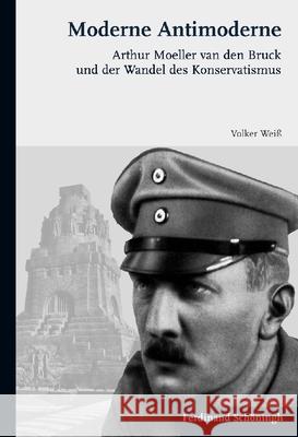 Moderne Antimoderne: Arthur Moeller Van Den Bruck Und Der Wandel Des Konservatismus Weiß, Volker 9783506771469 Schöningh