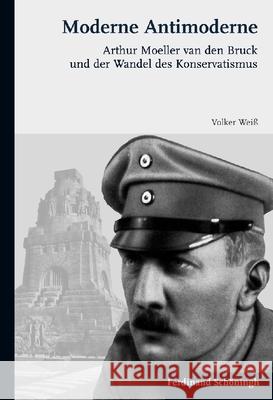 Moderne Antimoderne: Arthur Moeller Van Den Bruck Und Der Wandel Des Konservatismus Weiß, Volker 9783506771469