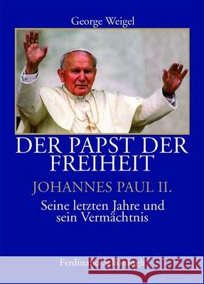 Der Papst Der Freiheit - Johannes Paul II.: Seine Letzten Jahre Und Sein Vermächtnis Weigel, George 9783506771728 Schöningh
