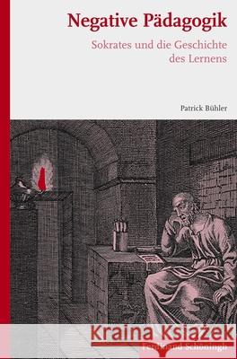 Negative Pädagogik: Sokrates Und Die Geschichte Des Lernens Bühler, Patrick 9783506772138 Schöningh
