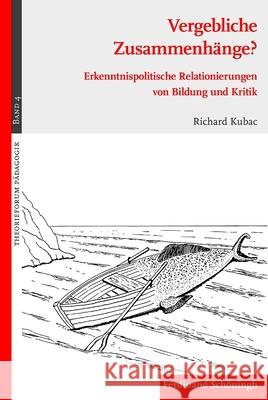 Vergebliche Zusammenhänge?: Erkenntnispolitische Relationierungen Von Bildung Und Kritik Kubac, Richard 9783506776600 Schöningh