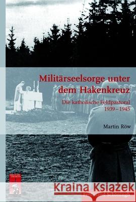 Militärseelsorge Unter Dem Hakenkreuz: Die Katholische Feldpastoral 1939 - 1945 Röw, Martin 9783506778482 Schöningh