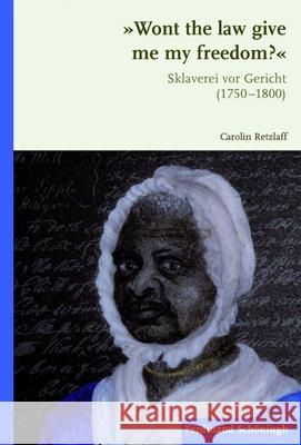 »Won't the Law Give Me My Freedom?«: Sklaverei VOR Gericht (1750-1800) Retzlaff, Carolin 9783506779144 Schöningh