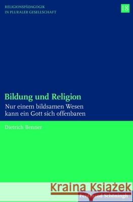 Bildung Und Religion: Nur Einem Bildsamen Wesen Kann Ein Gott Sich Offenbaren Benner, Dietrich 9783506779946 Schöningh