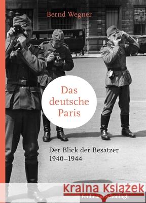 Das Deutsche Paris: Der Blick Der Besatzer 1940-1944 Wegner, Bernd 9783506780553