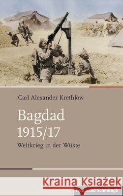 Bagdad 1915/17: Weltkrieg in Der Wüste Krethlow, Carl Alexander 9783506783851 Schöningh