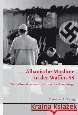 Albanische Muslime in Der Waffen-SS: Von »Großalbanien« Zur Division »Skanderbeg« Zaugg, Franziska A. 9783506784360 Schöningh
