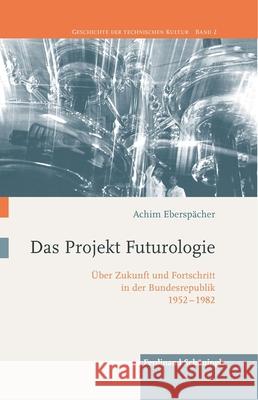 Das Projekt Futurologie: Über Zukunft Und Fortschritt in Der Bundesrepublik 1952-1982 Eberspächer, Achim 9783506785497