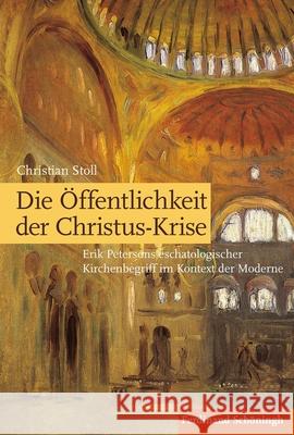 Die Öffentlichkeit Der Christus-Krise: Erik Petersons Eschatologischer Kirchenbegriff Im Kontext Der Moderne Stoll, Christian 9783506786289