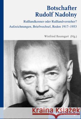 Botschafter Rudolf Nadolny: Rußlandkenner Oder Rußlandversteher? Aufzeichnungen, Briefwechsel, Reden 1917-1953 Baumgart, Winfried 9783506786630