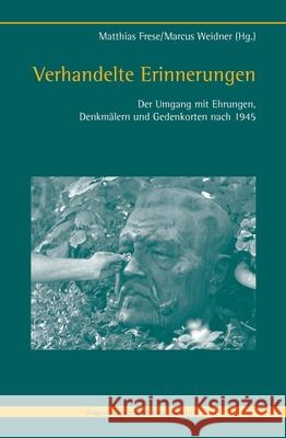 Verhandelte Erinnerungen: Der Umgang Mit Ehrungen, Denkmälern Und Gedenkorten Nach 1945 Frese, Matthias 9783506787989