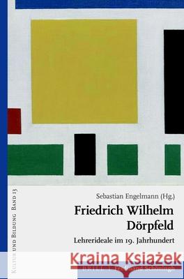 Friedrich Wilhelm Dörpfeld: Lehrerideale Im 19. Jahrhundert Engelmann, Sebastian 9783506788542 Verlag Ferdinand Schoeningh