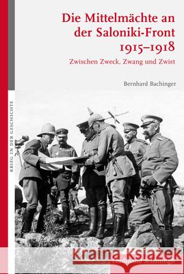 Die Mittelmächte an Der Saloniki-Front 1915-1918: Zwischen Zweck, Zwang Und Zwist Bachinger, Bernhard 9783506788573 Schöningh