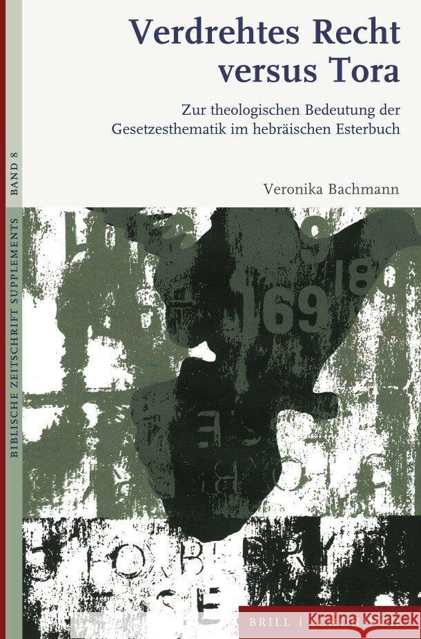 Verdrehtes Recht versus Tora: Zur theologischen Bedeutung der Gesetzesthematik im hebräischen Esterbuch Veronika Bachmann 9783506790989