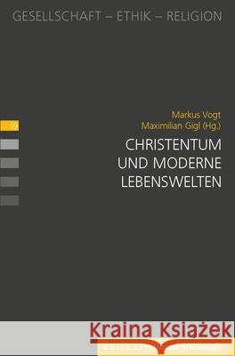 Christentum Und Moderne Lebenswelten: Ein Spannungsfeld Voller Ambivalenzen Markus Vogt Maximilian Gigl 9783506791047 Brill Schoningh