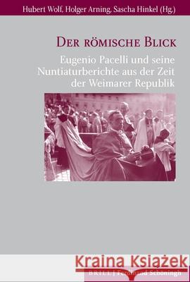 Der Römische Blick: Eugenio Pacelli Und Seine Nuntiaturberichte Aus Der Zeit Der Weimarer Republik Wolf, Hubert 9783506791061
