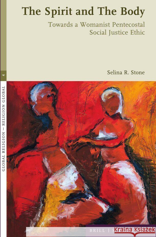 The Spirit and The Body: Towards a Womanist Pentecostal Social Justice Ethic Selina R. Stone 9783506791337 Brill (JL)