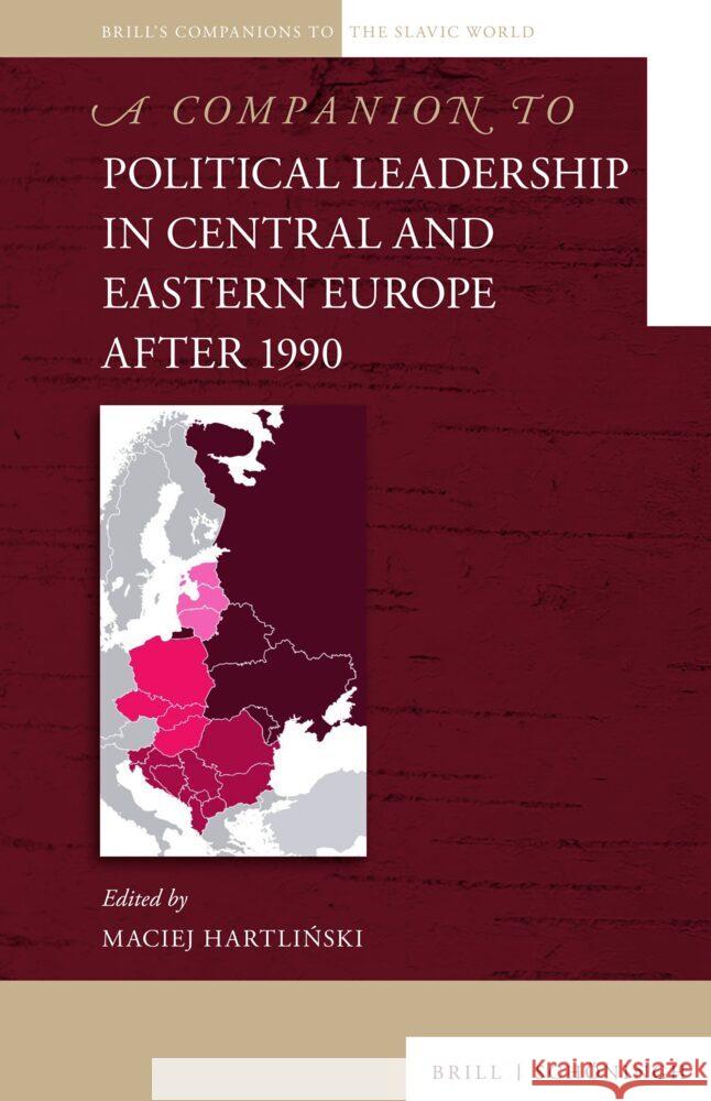 A Companion to Political Leadership in Central and Eastern Europe After 1990: Democratization - Political Parties - Elections Maciej Hartlinski 9783506791795 Brill U Schoningh