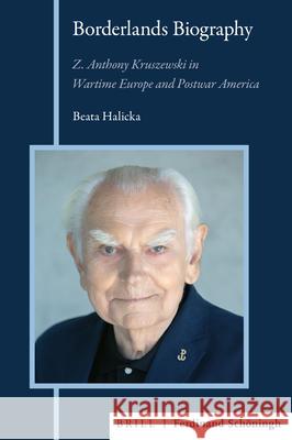 Borderlands Biography: Z. Anthony Kruszewski in Wartime Europe and Postwar America Beata Halicka 9783506791832 Brill U Schoningh