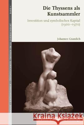 Die Thyssens ALS Kunstsammler: Investition Und Symbolisches Kapital (1900-1970). 2., Durchgesehene Auflage Johannes Gramlich 9783506791894 Brill Schoningh