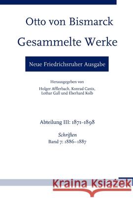 Otto Von Bismarck. Gesammelte Werke - Neue Friedrichsruher Ausgabe: Abteilung III: 1871-1898. Schriften, Band 7: 1886-1887 Morgenstern, Ulf 9783506792174 Schöningh
