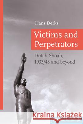 Victims and Perpetrators: Dutch Shoah, 1933/45 and Beyond Derks, Hans 9783506792181