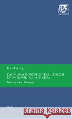 Das Vandalenreich Unter Hilderich Und Gelimer (523-534 N. Chr.): Neubeginn Und Untergang Vössing, Konrad 9783506792945