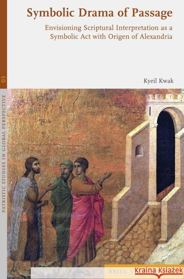 Symbolic Drama of Passage: Envisioning Scriptural Interpretation as a Symbolic ACT with Origen of Alexandria Kwak, Kyeil 9783506793423