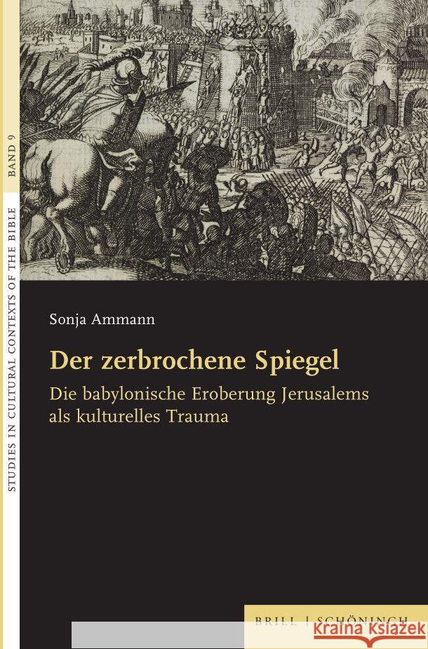 Der zerbrochene Spiegel: Die babylonische Eroberung Jerusalems als kulturelles Trauma Sonja Ammann 9783506793836 Brill (JL)