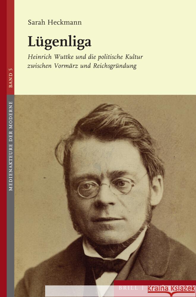 Lügenliga: Heinrich Wuttke und die politische Kultur zwischen Vormärz und Reichsgründung Sarah Heckmann 9783506793911 Brill (JL)