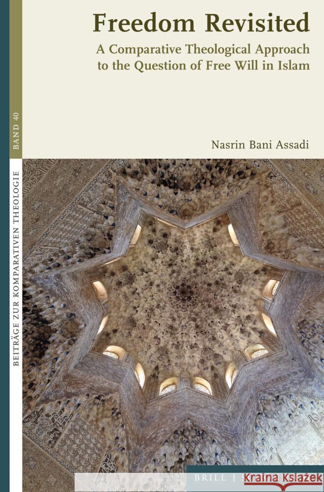 Freedom Revisited: A Comparative Theological Approach to the Question of Free Will in Islam Nasrin Bani Assadi 9783506794697 Brill (JL)