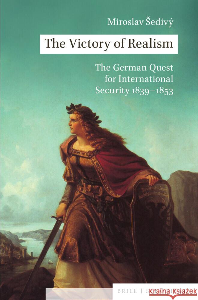 The Victory of Realism: The German Quest for International Security 1839–1853 Miroslav Šedivý 9783506795403