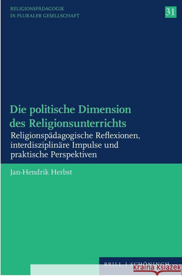 Die Politische Dimension Des Religionsunterrichts: Religionspadagogische Reflexionen, Interdisziplinare Impulse Und Praktische Perspektiven Herbst, Jan-Hendrik 9783506795489 Brill (JL)